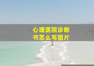 心理医院诊断书怎么写图片