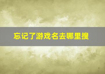 忘记了游戏名去哪里搜