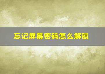 忘记屏幕密码怎么解锁