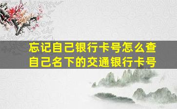 忘记自己银行卡号怎么查自己名下的交通银行卡号