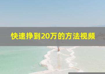 快速挣到20万的方法视频