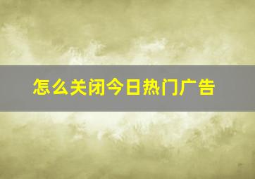 怎么关闭今日热门广告