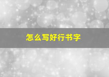 怎么写好行书字