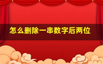 怎么删除一串数字后两位