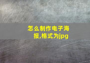 怎么制作电子海报,格式为jpg