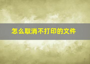 怎么取消不打印的文件