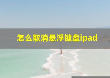 怎么取消悬浮键盘ipad