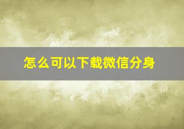 怎么可以下载微信分身