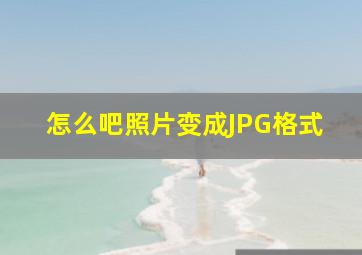 怎么吧照片变成JPG格式