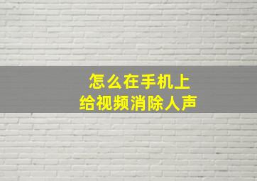 怎么在手机上给视频消除人声