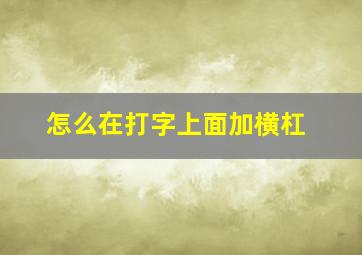 怎么在打字上面加横杠