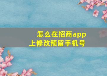 怎么在招商app上修改预留手机号