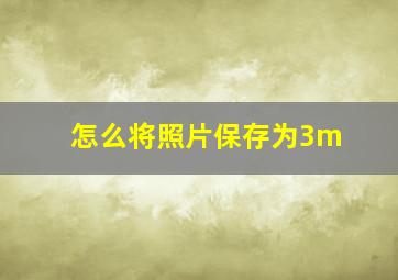 怎么将照片保存为3m