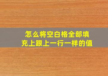 怎么将空白格全部填充上跟上一行一样的值