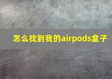 怎么找到我的airpods盒子