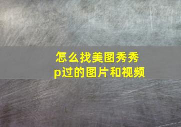 怎么找美图秀秀p过的图片和视频