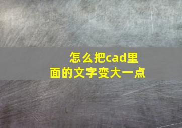 怎么把cad里面的文字变大一点