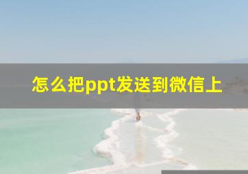 怎么把ppt发送到微信上