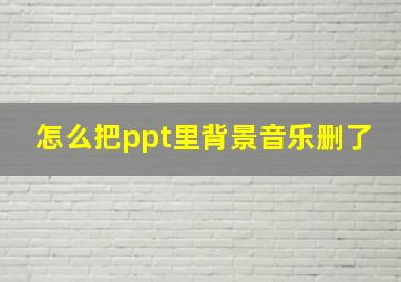 怎么把ppt里背景音乐删了