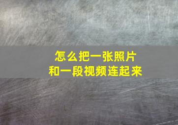 怎么把一张照片和一段视频连起来