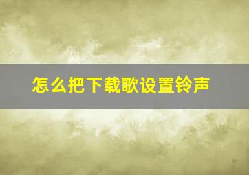 怎么把下载歌设置铃声