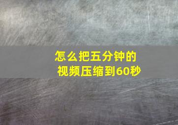 怎么把五分钟的视频压缩到60秒