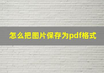 怎么把图片保存为pdf格式