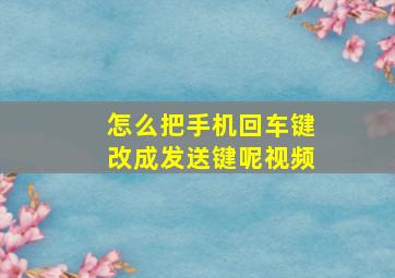 怎么把手机回车键改成发送键呢视频