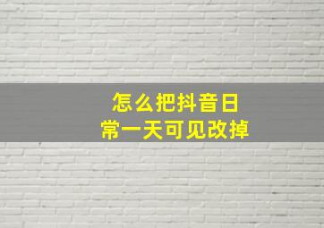 怎么把抖音日常一天可见改掉