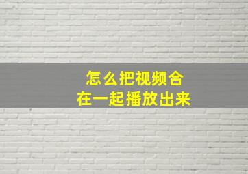 怎么把视频合在一起播放出来