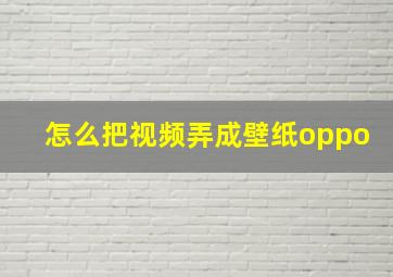 怎么把视频弄成壁纸oppo