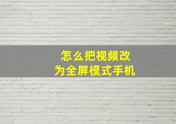 怎么把视频改为全屏模式手机