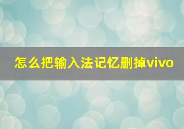 怎么把输入法记忆删掉vivo