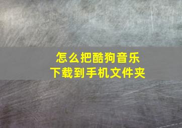 怎么把酷狗音乐下载到手机文件夹