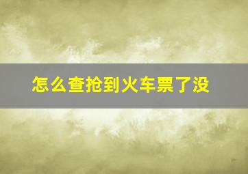 怎么查抢到火车票了没