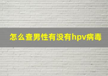 怎么查男性有没有hpv病毒