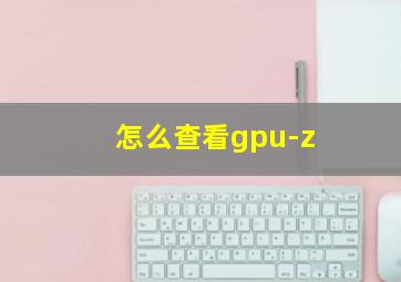 怎么查看gpu-z