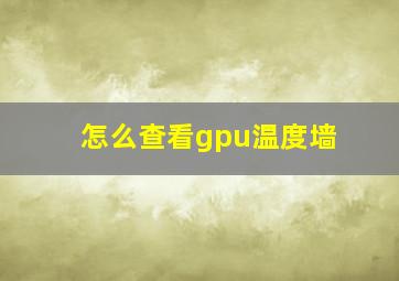 怎么查看gpu温度墙