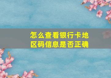 怎么查看银行卡地区码信息是否正确