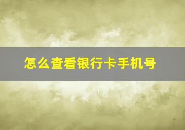 怎么查看银行卡手机号