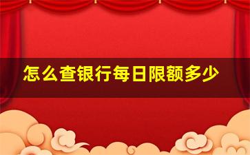 怎么查银行每日限额多少