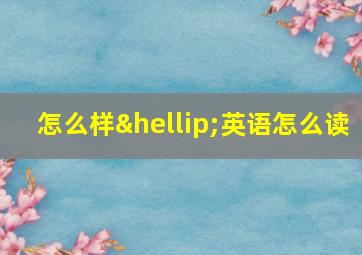 怎么样…英语怎么读