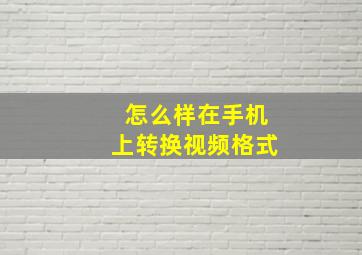 怎么样在手机上转换视频格式