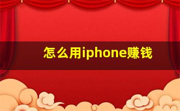 怎么用iphone赚钱