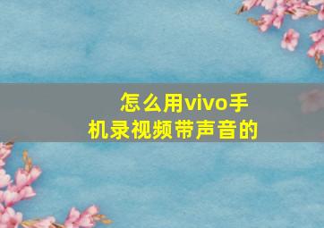 怎么用vivo手机录视频带声音的