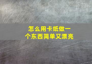 怎么用卡纸做一个东西简单又漂亮