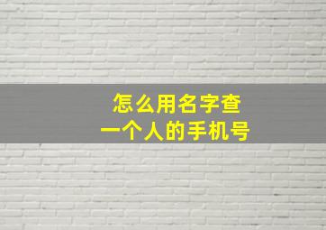 怎么用名字查一个人的手机号