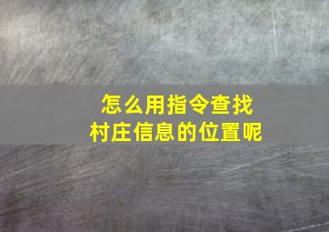 怎么用指令查找村庄信息的位置呢