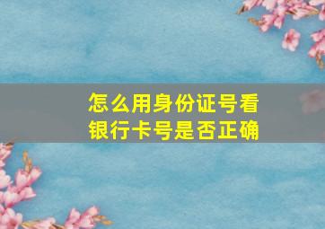 怎么用身份证号看银行卡号是否正确