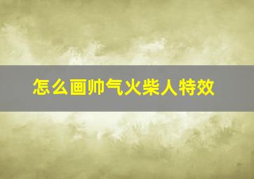 怎么画帅气火柴人特效